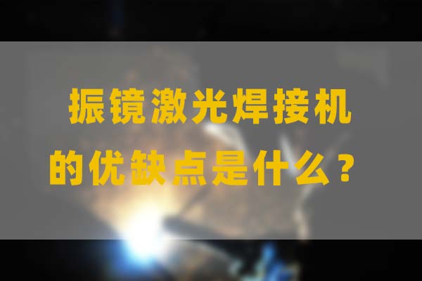 為什么要選擇振鏡激光焊接，他的優(yōu)缺點(diǎn)是什么？(圖1)